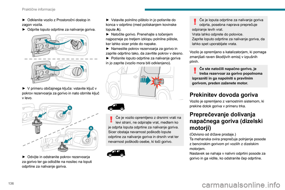 Peugeot Partner 2020 Priročnik za lastnika (in Slovenian) 136
Praktične informacije
► Odklenite vozilo z Prostoročni dostop in
zagon vozila.
►
Odprite loputo odprtine za nalivanje goriva.
► V primeru običajnega ključa: vstavite ključ v
pokr Peugeot Partner 2020 Priročnik za lastnika (in Slovenian) 136
Praktične informacije
► Odklenite vozilo z Prostoročni dostop in
zagon vozila.
►
Odprite loputo odprtine za nalivanje goriva.
► V primeru običajnega ključa: vstavite ključ v
pokr