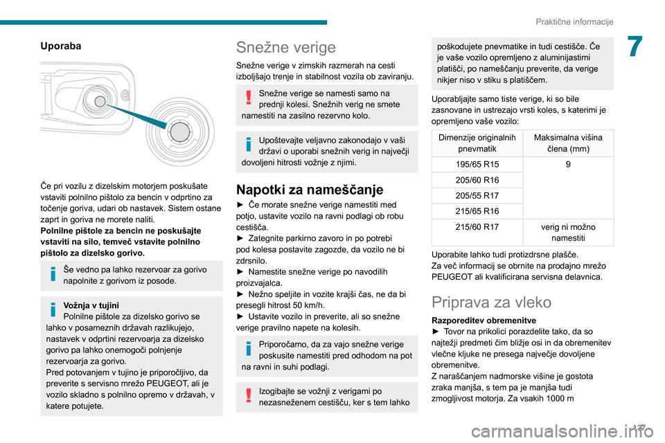 Peugeot Partner 2020 Priročnik za lastnika (in Slovenian) 137
Praktične informacije
7Uporaba
Če pri vozilu z dizelskim motorjem poskušate
vstaviti polnilno pištolo za bencin v odprtino za
točenje goriva, udari ob nastavek. Sistem ostane
zaprt in g Peugeot Partner 2020 Priročnik za lastnika (in Slovenian) 137
Praktične informacije
7Uporaba
Če pri vozilu z dizelskim motorjem poskušate
vstaviti polnilno pištolo za bencin v odprtino za
točenje goriva, udari ob nastavek. Sistem ostane
zaprt in g
