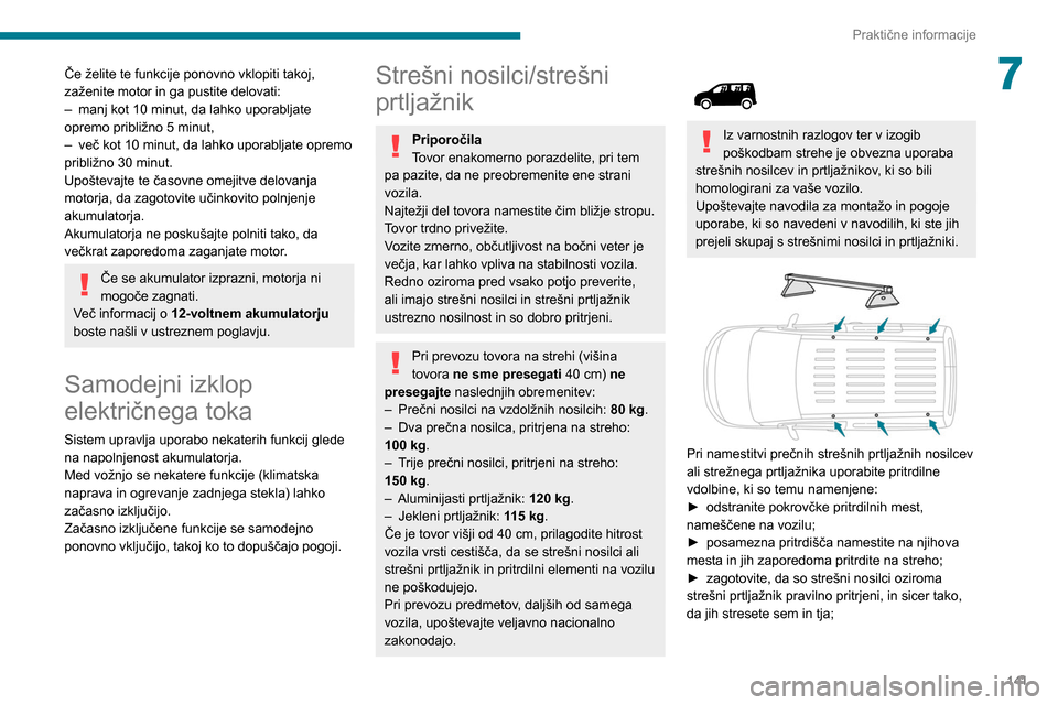 Peugeot Partner 2020 Priročnik za lastnika (in Slovenian) 141
Praktične informacije
7Če želite te funkcije ponovno vklopiti takoj,
zaženite motor in ga pustite delovati:
–
manj kot 10
minut, da lahko uporabljate
opremo približno 5
minut,
–
Peugeot Partner 2020 Priročnik za lastnika (in Slovenian) 141
Praktične informacije
7Če želite te funkcije ponovno vklopiti takoj,
zaženite motor in ga pustite delovati:
–
manj kot 10
minut, da lahko uporabljate
opremo približno 5
minut,
–
