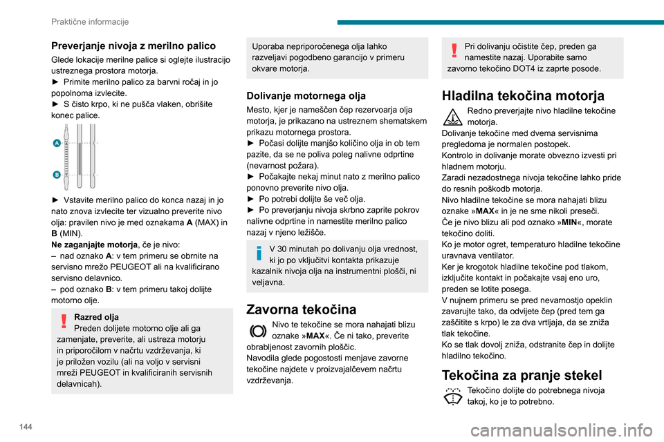 Peugeot Partner 2020 Priročnik za lastnika (in Slovenian) 144
Praktične informacije
Preverjanje nivoja z merilno palico
Glede lokacije merilne palice si oglejte ilustracijo
ustreznega prostora motorja.
►
Primite merilno palico za barvni ročaj in jo
po Peugeot Partner 2020 Priročnik za lastnika (in Slovenian) 144
Praktične informacije
Preverjanje nivoja z merilno palico
Glede lokacije merilne palice si oglejte ilustracijo
ustreznega prostora motorja.
►
Primite merilno palico za barvni ročaj in jo
po