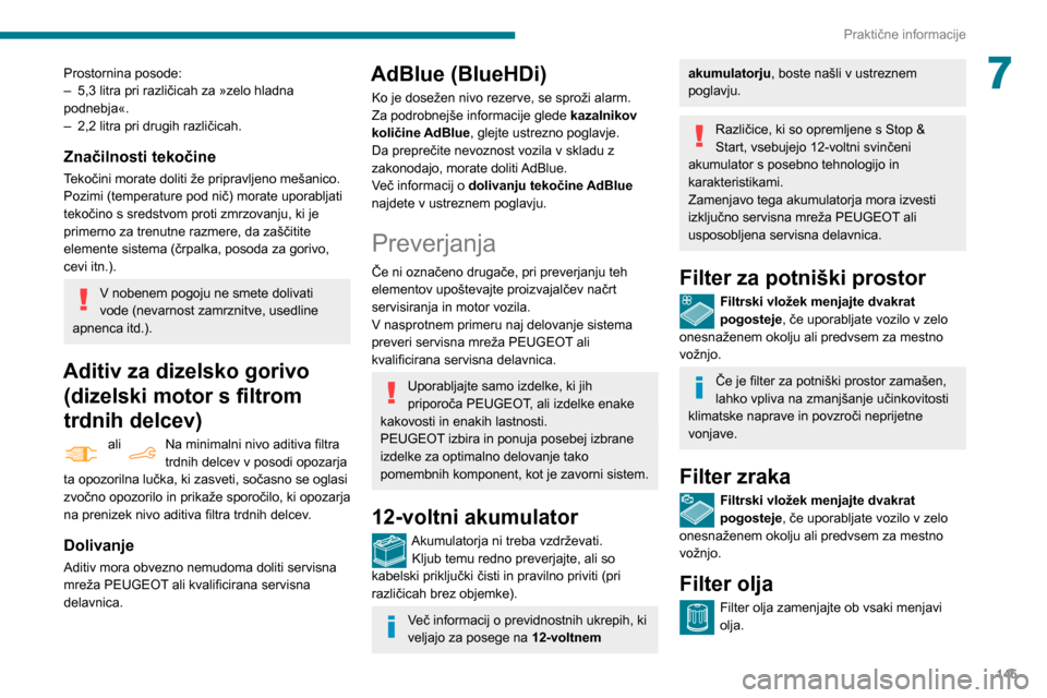 Peugeot Partner 2020 Priročnik za lastnika (in Slovenian) 145
Praktične informacije
7Prostornina posode:
– 5,3 litra pri različicah za »zelo hladna
podnebja«.
–
2,2 litra pri drugih različicah.
Značilnosti tekočine
Tekočini morate doliti že p Peugeot Partner 2020 Priročnik za lastnika (in Slovenian) 145
Praktične informacije
7Prostornina posode:
– 5,3 litra pri različicah za »zelo hladna
podnebja«.
–
2,2 litra pri drugih različicah.
Značilnosti tekočine
Tekočini morate doliti že p