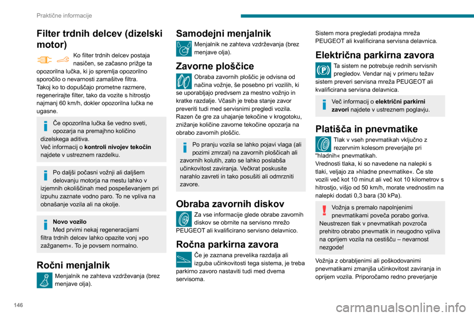 Peugeot Partner 2020 Priročnik za lastnika (in Slovenian) 146
Praktične informacije
Filter trdnih delcev (dizelski
motor)
Ko filter trdnih delcev postaja
nasičen, se začasno prižge ta
opozorilna lučka, ki jo spremlja opozorilno
sporočilo o nevarnos Peugeot Partner 2020 Priročnik za lastnika (in Slovenian) 146
Praktične informacije
Filter trdnih delcev (dizelski
motor)
Ko filter trdnih delcev postaja
nasičen, se začasno prižge ta
opozorilna lučka, ki jo spremlja opozorilno
sporočilo o nevarnos