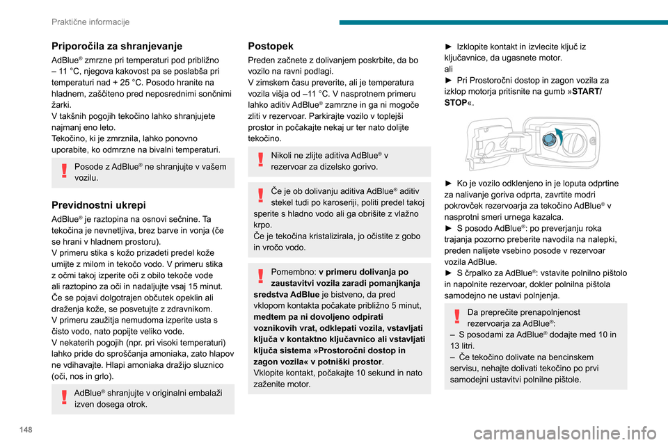 Peugeot Partner 2020 Priročnik za lastnika (in Slovenian) 148
Praktične informacije
Priporočila za shranjevanje
AdBlue® zmrzne pri temperaturi pod približno
–
11
°C, njegova kakovost pa se poslabša pri
temperaturi nad +
25 °C. Posodo hrani Peugeot Partner 2020 Priročnik za lastnika (in Slovenian) 148
Praktične informacije
Priporočila za shranjevanje
AdBlue® zmrzne pri temperaturi pod približno
–
11
°C, njegova kakovost pa se poslabša pri
temperaturi nad +
25 °C. Posodo hrani