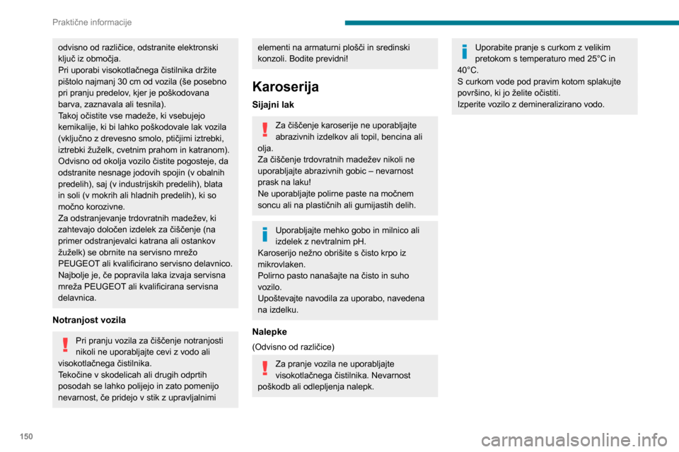 Peugeot Partner 2020 Priročnik za lastnika (in Slovenian) 150
Praktične informacije
odvisno od različice, odstranite elektronski
ključ iz območja.
Pri uporabi visokotlačnega čistilnika držite
pištolo najmanj 30 cm od vozila (še posebno
pri pranju Peugeot Partner 2020 Priročnik za lastnika (in Slovenian) 150
Praktične informacije
odvisno od različice, odstranite elektronski
ključ iz območja.
Pri uporabi visokotlačnega čistilnika držite
pištolo najmanj 30 cm od vozila (še posebno
pri pranju