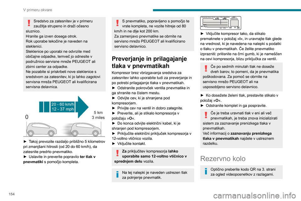 Peugeot Partner 2020 Priročnik za lastnika (in Slovenian) 154
V primeru okvare
Postopek zamenjave poškodovanega kolesa
z rezervnim kolesom s pomočjo orodja,
priloženega vozilu.
Več informacij o škatli z orodjem boste
našli v ustreznem poglavju.
► Peugeot Partner 2020 Priročnik za lastnika (in Slovenian) 154
V primeru okvare
Postopek zamenjave poškodovanega kolesa
z rezervnim kolesom s pomočjo orodja,
priloženega vozilu.
Več informacij o škatli z orodjem boste
našli v ustreznem poglavju.
►