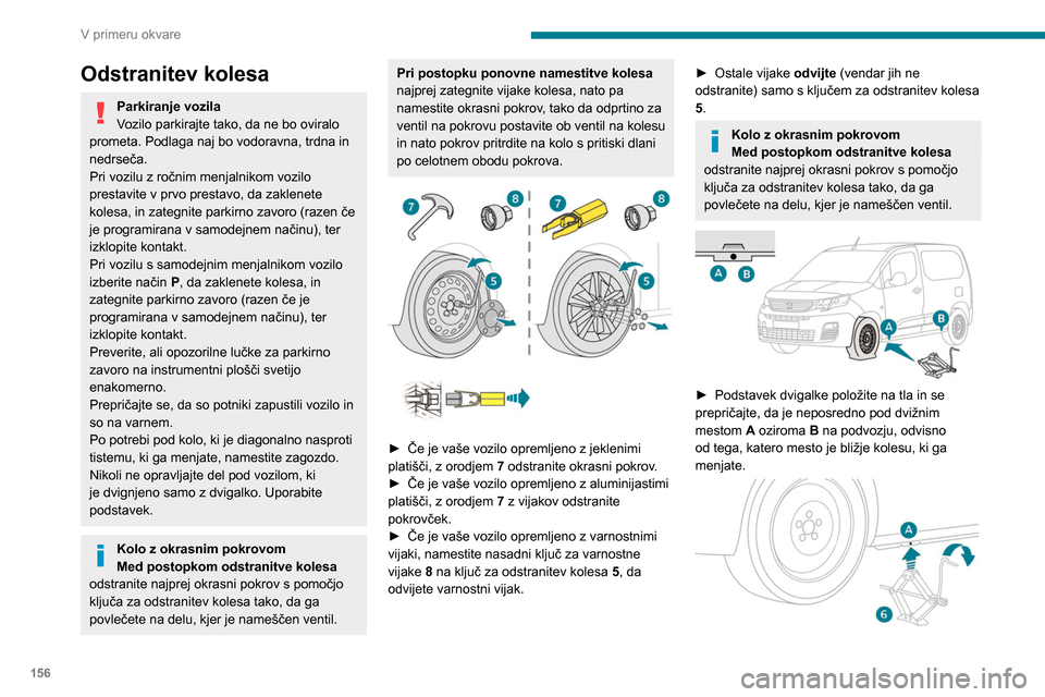 Peugeot Partner 2020 Priročnik za lastnika (in Slovenian) 156
V primeru okvare
Odstranitev kolesa
Parkiranje vozila
Vozilo parkirajte tako, da ne bo oviralo
prometa. Podlaga naj bo vodoravna, trdna in
nedrseča.
Pri vozilu z ročnim menjalnikom vozilo
pre Peugeot Partner 2020 Priročnik za lastnika (in Slovenian) 156
V primeru okvare
Odstranitev kolesa
Parkiranje vozila
Vozilo parkirajte tako, da ne bo oviralo
prometa. Podlaga naj bo vodoravna, trdna in
nedrseča.
Pri vozilu z ročnim menjalnikom vozilo
pre