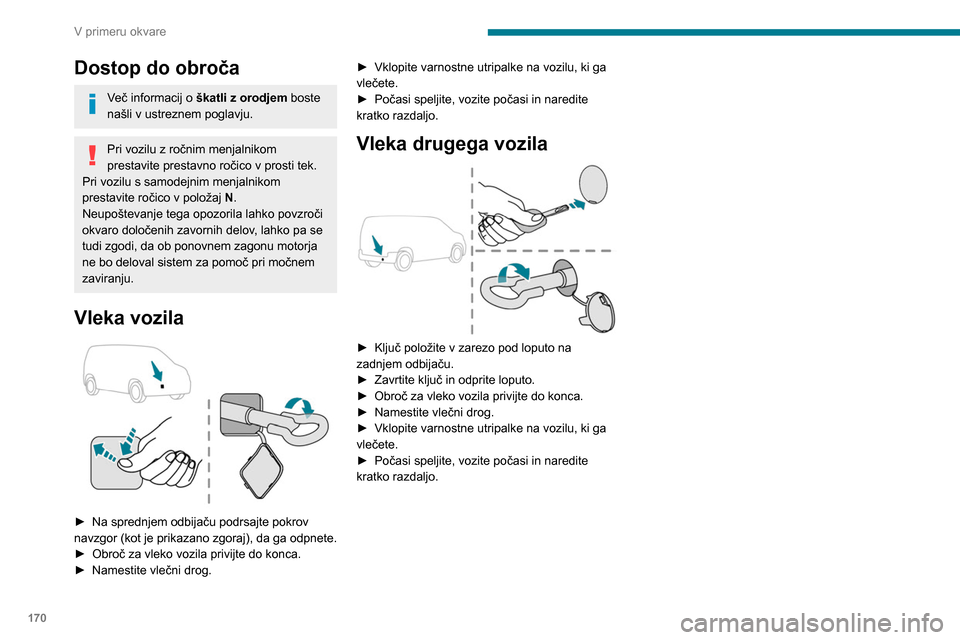 Peugeot Partner 2020 Priročnik za lastnika (in Slovenian) 170
V primeru okvare
Dostop do obroča
Več informacij o škatli z orodjem boste
našli v ustreznem poglavju.
Pri vozilu z ročnim menjalnikom
prestavite prestavno ročico v prosti tek.
Pri vozilu s Peugeot Partner 2020 Priročnik za lastnika (in Slovenian) 170
V primeru okvare
Dostop do obroča
Več informacij o škatli z orodjem boste
našli v ustreznem poglavju.
Pri vozilu z ročnim menjalnikom
prestavite prestavno ročico v prosti tek.
Pri vozilu s