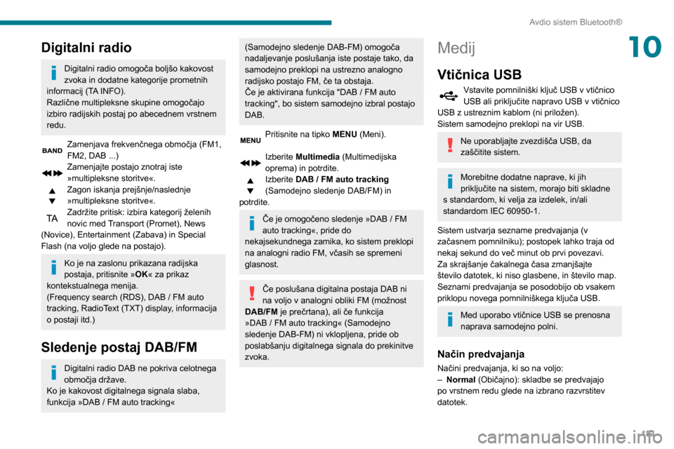 Peugeot Partner 2020 Priročnik za lastnika (in Slovenian) 183
Avdio sistem Bluetooth®
10Digitalni radio
Digitalni radio omogoča boljšo kakovost
zvoka in dodatne kategorije prometnih
informacij (TA INFO).
Različne multipleksne skupine omogočajo
izbiro Peugeot Partner 2020 Priročnik za lastnika (in Slovenian) 183
Avdio sistem Bluetooth®
10Digitalni radio
Digitalni radio omogoča boljšo kakovost
zvoka in dodatne kategorije prometnih
informacij (TA INFO).
Različne multipleksne skupine omogočajo
izbiro