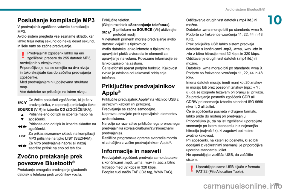 Peugeot Partner 2020 Priročnik za lastnika (in Slovenian) 185
Avdio sistem Bluetooth®
10Poslušanje kompilacije MP3
V predvajalnik zgoščenk vstavite kompilacijo
MP3.
Avdio sistem pregleda vse sezname skladb, kar
lahko traja nekaj sekund do nekaj deset s Peugeot Partner 2020 Priročnik za lastnika (in Slovenian) 185
Avdio sistem Bluetooth®
10Poslušanje kompilacije MP3
V predvajalnik zgoščenk vstavite kompilacijo
MP3.
Avdio sistem pregleda vse sezname skladb, kar
lahko traja nekaj sekund do nekaj deset s