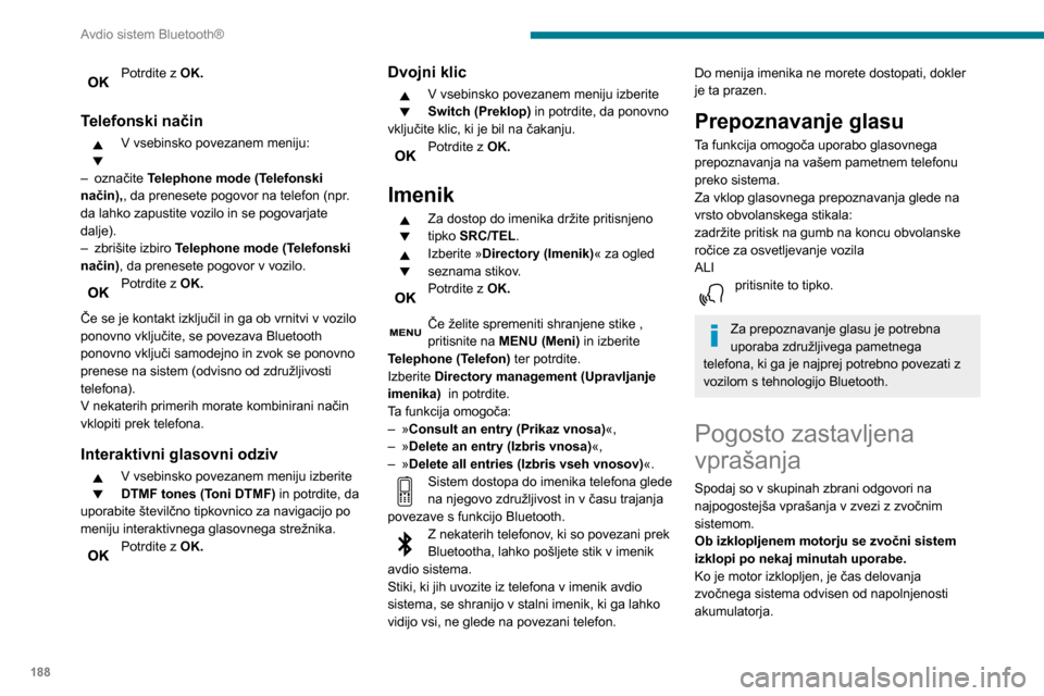 Peugeot Partner 2020 Priročnik za lastnika (in Slovenian) 188
Avdio sistem Bluetooth®
Izklop je povsem običajen: zvočni sistem
preide v varčni način in se izklopi, da prepreči
izpraznitev akumulatorja vozila.
► Zaženite motor vozila, da povečate Peugeot Partner 2020 Priročnik za lastnika (in Slovenian) 188
Avdio sistem Bluetooth®
Izklop je povsem običajen: zvočni sistem
preide v varčni način in se izklopi, da prepreči
izpraznitev akumulatorja vozila.
► Zaženite motor vozila, da povečate