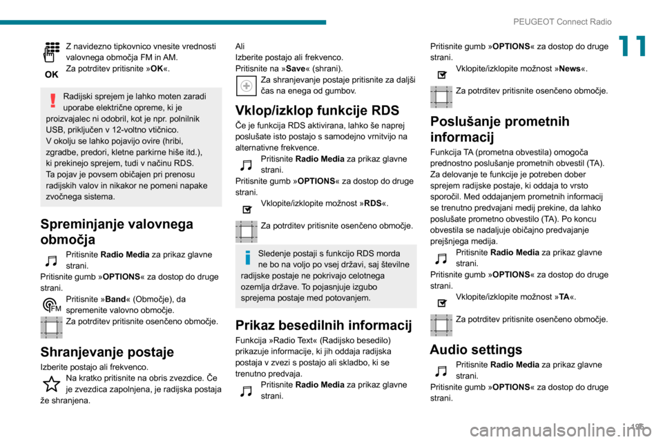 Peugeot Partner 2020 Priročnik za lastnika (in Slovenian) 195
PEUGEOT Connect Radio
11Z navidezno tipkovnico vnesite vrednosti
valovnega območja FM in AM.
Za potrditev pritisnite »OK«.
Radijski sprejem je lahko moten zaradi
uporabe električne opreme, Peugeot Partner 2020 Priročnik za lastnika (in Slovenian) 195
PEUGEOT Connect Radio
11Z navidezno tipkovnico vnesite vrednosti
valovnega območja FM in AM.
Za potrditev pritisnite »OK«.
Radijski sprejem je lahko moten zaradi
uporabe električne opreme,