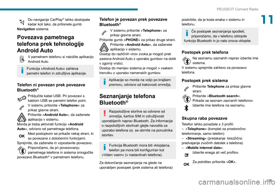 Peugeot Partner 2020 Priročnik za lastnika (in Slovenian) 199
PEUGEOT Connect Radio
11Do navigacije CarPlay® lahko dostopate
kadar koli tako, da pritisnete gumb
Navigation sistema.
Povezava pametnega
telefona prek tehnologije
Android Auto
V pametnem tel Peugeot Partner 2020 Priročnik za lastnika (in Slovenian) 199
PEUGEOT Connect Radio
11Do navigacije CarPlay® lahko dostopate
kadar koli tako, da pritisnete gumb
Navigation sistema.
Povezava pametnega
telefona prek tehnologije
Android Auto
V pametnem tel