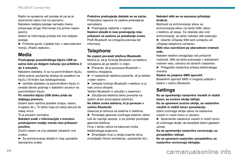Peugeot Partner 2020 Priročnik za lastnika (in Slovenian) 230
PEUGEOT Connect Nav
Radio ne sprejema več postaje ali pa se je
spremenilo njeno ime na seznamu.
Nekatere radijske postaje namesto imena
prikazujejo druge informacije (na primer naslov
pesmi).
Peugeot Partner 2020 Priročnik za lastnika (in Slovenian) 230
PEUGEOT Connect Nav
Radio ne sprejema več postaje ali pa se je
spremenilo njeno ime na seznamu.
Nekatere radijske postaje namesto imena
prikazujejo druge informacije (na primer naslov
pesmi).