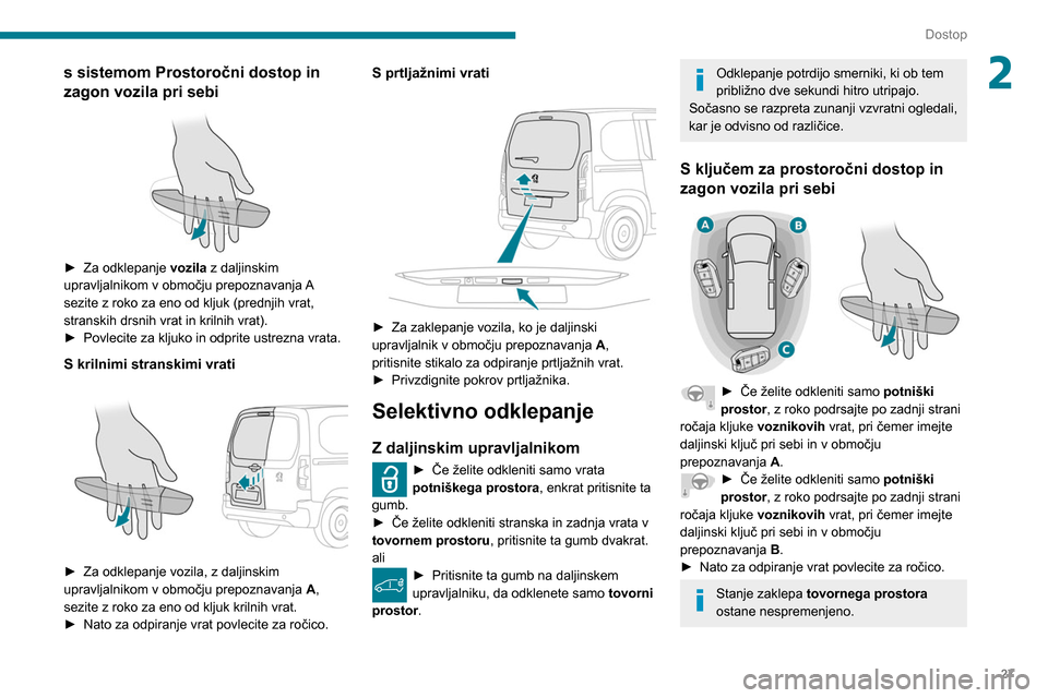 Peugeot Partner 2020  Priročnik za lastnika (in Slovenian) 27
Dostop
2s sistemom Prostoročni dostop in 
zagon vozila pri sebi
 
 
► Za odklepanje vozila  z daljinskim 
upravljalnikom v območju prepoznavanja A 
sezite z roko za eno od kljuk (prednjih vrat,