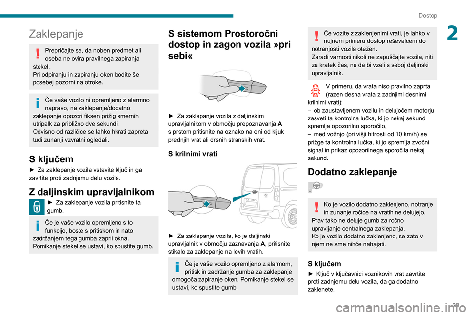 Peugeot Partner 2020 Priročnik za lastnika (in Slovenian) 29
Dostop
2Zaklepanje
Prepričajte se, da noben predmet ali
oseba ne ovira pravilnega zapiranja
stekel.
Pri odpiranju in zapiranju oken bodite še
posebej pozorni na otroke.
Če vaše vozilo ni opr Peugeot Partner 2020 Priročnik za lastnika (in Slovenian) 29
Dostop
2Zaklepanje
Prepričajte se, da noben predmet ali
oseba ne ovira pravilnega zapiranja
stekel.
Pri odpiranju in zapiranju oken bodite še
posebej pozorni na otroke.
Če vaše vozilo ni opr