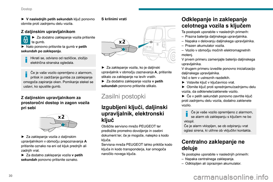 Peugeot Partner 2020 Priročnik za lastnika (in Slovenian) 30
Dostop
► V naslednjih petih sekundah ključ ponovno
obrnite proti zadnjemu delu vozila.
Z daljinskim upravljalnikom
► Za dodatno zaklepanje vozila pritisnite
ta gumb.
►
Nato ponovno priti Peugeot Partner 2020 Priročnik za lastnika (in Slovenian) 30
Dostop
► V naslednjih petih sekundah ključ ponovno
obrnite proti zadnjemu delu vozila.
Z daljinskim upravljalnikom
► Za dodatno zaklepanje vozila pritisnite
ta gumb.
►
Nato ponovno priti