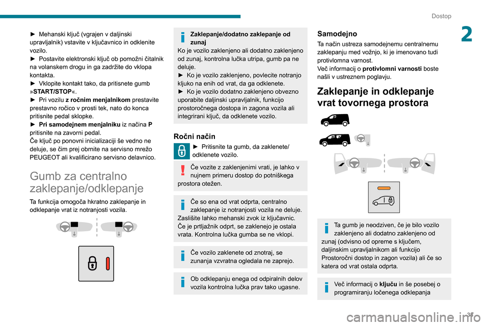 Peugeot Partner 2020 Priročnik za lastnika (in Slovenian) 33
Dostop
2► Mehanski ključ (vgrajen v daljinski
upravljalnik) vstavite v ključavnico in odklenite
vozilo.
►
Postavite elektronski ključ ob pomožni čitalnik
na volanskem drogu in ga zadr Peugeot Partner 2020 Priročnik za lastnika (in Slovenian) 33
Dostop
2► Mehanski ključ (vgrajen v daljinski
upravljalnik) vstavite v ključavnico in odklenite
vozilo.
►
Postavite elektronski ključ ob pomožni čitalnik
na volanskem drogu in ga zadr