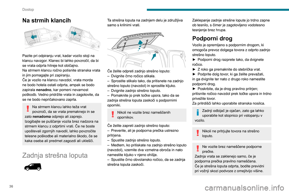 Peugeot Partner 2020 Priročnik za lastnika (in Slovenian) 36
Dostop
Na strmih klancih
Pazite pri odpiranju vrat, kadar vozilo stoji na
klancu navzgor. Klanec bi lahko povzročil, da bi
se vrata odprla hitreje kot običajno.
Na strmem klancu ročno potis Peugeot Partner 2020 Priročnik za lastnika (in Slovenian) 36
Dostop
Na strmih klancih
Pazite pri odpiranju vrat, kadar vozilo stoji na
klancu navzgor. Klanec bi lahko povzročil, da bi
se vrata odprla hitreje kot običajno.
Na strmem klancu ročno potis