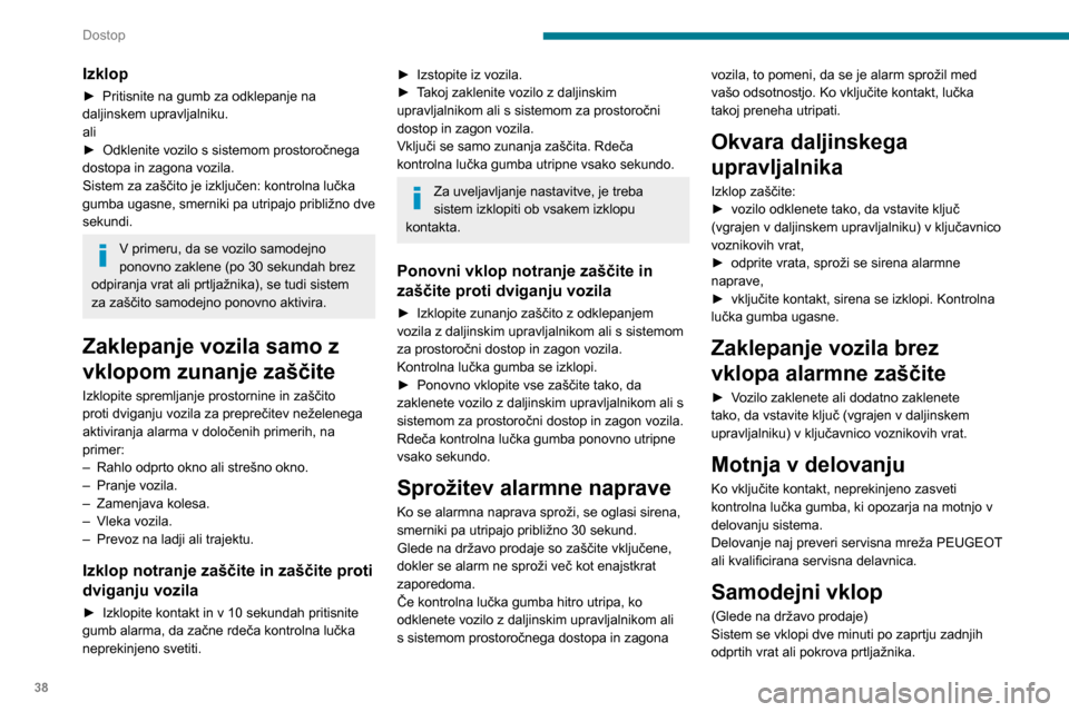 Peugeot Partner 2020 Priročnik za lastnika (in Slovenian) 38
Dostop
Izklop
► Pritisnite na gumb za odklepanje na
daljinskem upravljalniku.
ali
►
Odklenite vozilo s sistemom prostoročnega
dostopa in zagona vozila.
Sistem za zaščito je izključen: k Peugeot Partner 2020 Priročnik za lastnika (in Slovenian) 38
Dostop
Izklop
► Pritisnite na gumb za odklepanje na
daljinskem upravljalniku.
ali
►
Odklenite vozilo s sistemom prostoročnega
dostopa in zagona vozila.
Sistem za zaščito je izključen: k