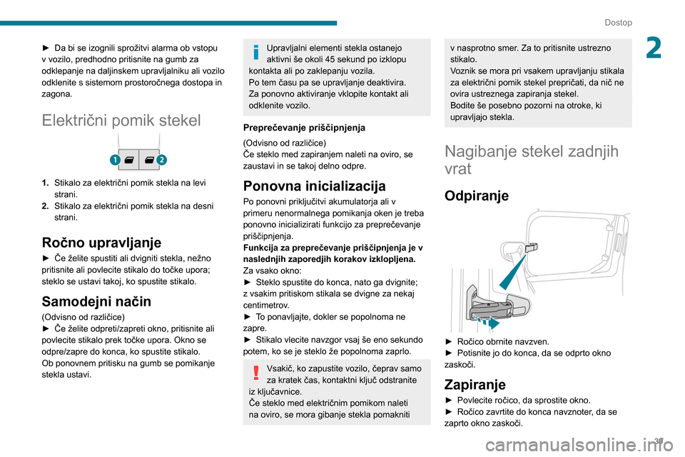 Peugeot Partner 2020 Priročnik za lastnika (in Slovenian) 39
Dostop
2► Da bi se izognili sprožitvi alarma ob vstopu
v vozilo, predhodno pritisnite na gumb za
odklepanje na daljinskem upravljalniku ali vozilo
odklenite s sistemom prostoročnega dostopa Peugeot Partner 2020 Priročnik za lastnika (in Slovenian) 39
Dostop
2► Da bi se izognili sprožitvi alarma ob vstopu
v vozilo, predhodno pritisnite na gumb za
odklepanje na daljinskem upravljalniku ali vozilo
odklenite s sistemom prostoročnega dostopa