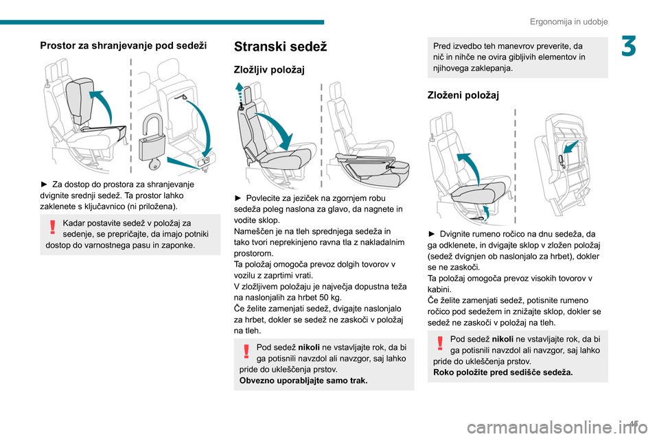 Peugeot Partner 2020 Priročnik za lastnika (in Slovenian) 45
Ergonomija in udobje
3Prostor za shranjevanje pod sedeži
► Za dostop do prostora za shranjevanje
dvignite srednji sedež. Ta prostor lahko
zaklenete s ključavnico (ni priložena).
Kadar p Peugeot Partner 2020 Priročnik za lastnika (in Slovenian) 45
Ergonomija in udobje
3Prostor za shranjevanje pod sedeži
► Za dostop do prostora za shranjevanje
dvignite srednji sedež. Ta prostor lahko
zaklenete s ključavnico (ni priložena).
Kadar p