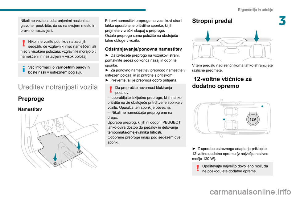 Peugeot Partner 2020 Priročnik za lastnika (in Slovenian) 47
Ergonomija in udobje
3Nikoli ne vozite z odstranjenimi nasloni za
glavo ter poskrbite, da so na svojem mestu in
pravilno nastavljeni.
Nikoli ne vozite potnikov na zadnjih
sedežih, če vzglavnik Peugeot Partner 2020 Priročnik za lastnika (in Slovenian) 47
Ergonomija in udobje
3Nikoli ne vozite z odstranjenimi nasloni za
glavo ter poskrbite, da so na svojem mestu in
pravilno nastavljeni.
Nikoli ne vozite potnikov na zadnjih
sedežih, če vzglavnik