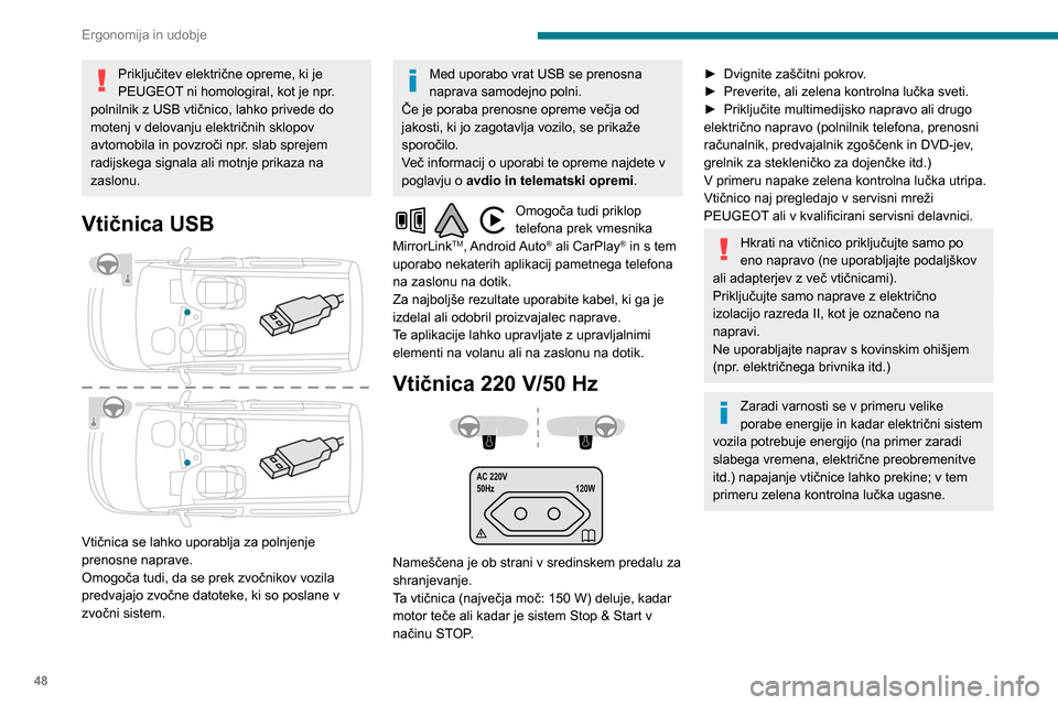 Peugeot Partner 2020 Priročnik za lastnika (in Slovenian) 48
Ergonomija in udobje
Priključitev električne opreme, ki je
PEUGEOT ni homologiral, kot je npr.
polnilnik z USB vtičnico, lahko privede do
motenj v delovanju električnih sklopov
avtomobila i Peugeot Partner 2020 Priročnik za lastnika (in Slovenian) 48
Ergonomija in udobje
Priključitev električne opreme, ki je
PEUGEOT ni homologiral, kot je npr.
polnilnik z USB vtičnico, lahko privede do
motenj v delovanju električnih sklopov
avtomobila i