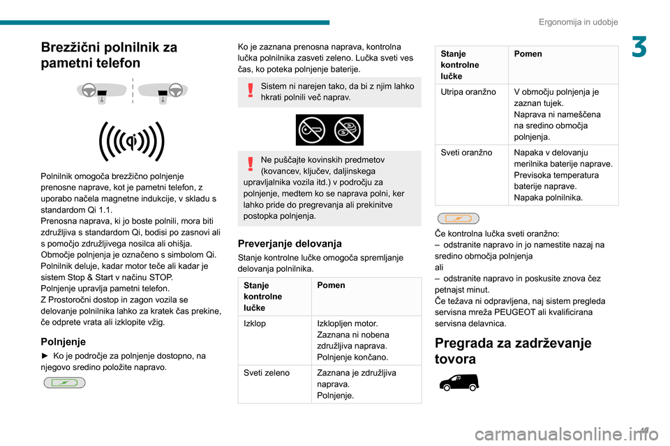 Peugeot Partner 2020 Priročnik za lastnika (in Slovenian) 49
Ergonomija in udobje
3Brezžični polnilnik za
pametni telefon
Polnilnik omogoča brezžično polnjenje
prenosne naprave, kot je pametni telefon, z
uporabo načela magnetne indukcije, v Peugeot Partner 2020 Priročnik za lastnika (in Slovenian) 49
Ergonomija in udobje
3Brezžični polnilnik za
pametni telefon
Polnilnik omogoča brezžično polnjenje
prenosne naprave, kot je pametni telefon, z
uporabo načela magnetne indukcije, v