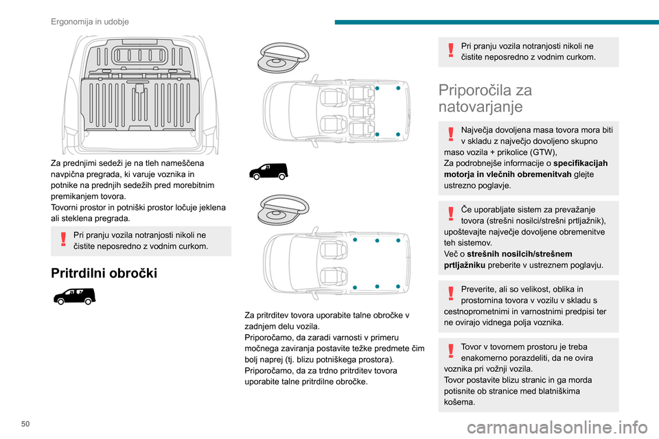 Peugeot Partner 2020 Priročnik za lastnika (in Slovenian) 50
Ergonomija in udobje
Za prednjimi sedeži je na tleh nameščena
navpična pregrada, ki varuje voznika in
potnike na prednjih sedežih pred morebitnim
premikanjem tovora.
Tovorni prostor in po Peugeot Partner 2020 Priročnik za lastnika (in Slovenian) 50
Ergonomija in udobje
Za prednjimi sedeži je na tleh nameščena
navpična pregrada, ki varuje voznika in
potnike na prednjih sedežih pred morebitnim
premikanjem tovora.
Tovorni prostor in po