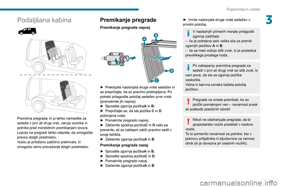 Peugeot Partner 2020 Priročnik za lastnika (in Slovenian) 53
Ergonomija in udobje
3Podaljšana kabina
Premična pregrada, ki jo lahko namestite za
sedeže v prvi ali drugi vrsti, varuje voznika in
potnike pred morebitnim premikanjem tovora.
Loputo n Peugeot Partner 2020 Priročnik za lastnika (in Slovenian) 53
Ergonomija in udobje
3Podaljšana kabina
Premična pregrada, ki jo lahko namestite za
sedeže v prvi ali drugi vrsti, varuje voznika in
potnike pred morebitnim premikanjem tovora.
Loputo n