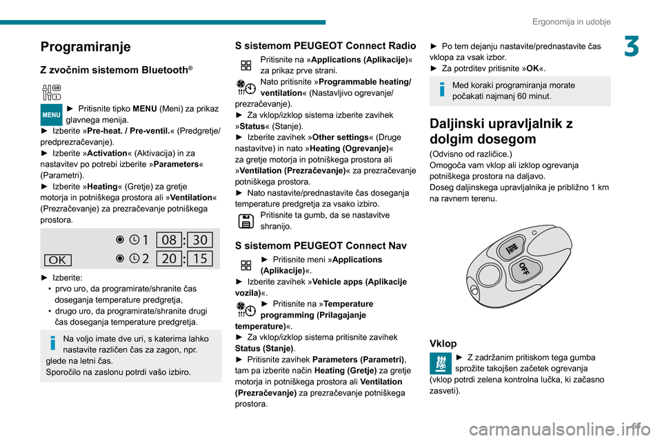 Peugeot Partner 2020 Priročnik za lastnika (in Slovenian) 61
Ergonomija in udobje
3Programiranje
Z zvočnim sistemom Bluetooth®
► Pritisnite tipko MENU (Meni) za prikaz
glavnega menija.
►
Izberite »
Pre-heat. / Pre-ventil.« (Predgretje/
predpre Peugeot Partner 2020 Priročnik za lastnika (in Slovenian) 61
Ergonomija in udobje
3Programiranje
Z zvočnim sistemom Bluetooth®
► Pritisnite tipko MENU (Meni) za prikaz
glavnega menija.
►
Izberite »
Pre-heat. / Pre-ventil.« (Predgretje/
predpre