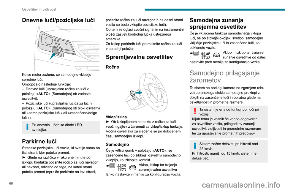 Peugeot Partner 2020 Priročnik za lastnika (in Slovenian) 66
Osvetlitev in vidljivost
Dnevne luči/pozicijske luči
Ko se motor zažene, se samodejno vklopijo
sprednje luči.
Omogočajo naslednje funkcije:
–
Dnevne luči (upravljalna ročica za luči Peugeot Partner 2020 Priročnik za lastnika (in Slovenian) 66
Osvetlitev in vidljivost
Dnevne luči/pozicijske luči
Ko se motor zažene, se samodejno vklopijo
sprednje luči.
Omogočajo naslednje funkcije:
–
Dnevne luči (upravljalna ročica za luči