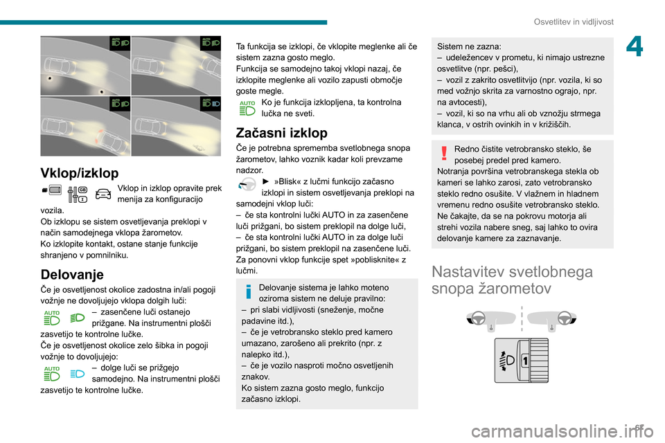 Peugeot Partner 2020 Priročnik za lastnika (in Slovenian) 67
Osvetlitev in vidljivost
4
Vklop/izklop
Vklop in izklop opravite prek
menija za konfiguracijo
vozila.
Ob izklopu se sistem osvetljevanja preklopi v
način samodejnega vklopa žarometov.
Ko izk Peugeot Partner 2020 Priročnik za lastnika (in Slovenian) 67
Osvetlitev in vidljivost
4
Vklop/izklop
Vklop in izklop opravite prek
menija za konfiguracijo
vozila.
Ob izklopu se sistem osvetljevanja preklopi v
način samodejnega vklopa žarometov.
Ko izk