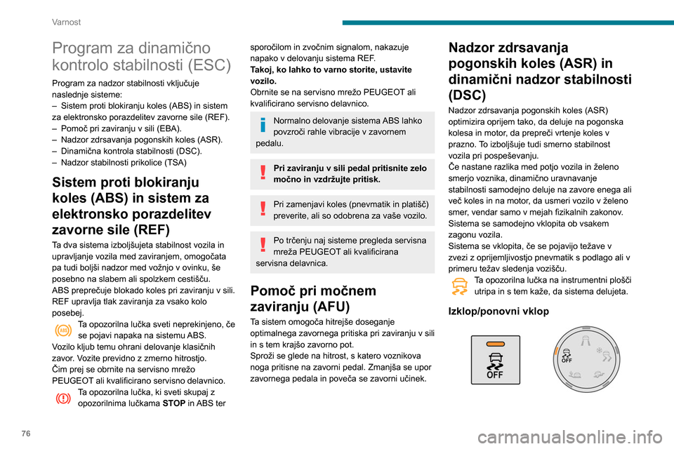 Peugeot Partner 2020 Priročnik za lastnika (in Slovenian) 76
Varnost
Program za dinamično
kontrolo stabilnosti (ESC)
Program za nadzor stabilnosti vključuje
naslednje sisteme:
–
Sistem proti blokiranju koles (ABS) in sistem
za elektronsko porazdelite Peugeot Partner 2020 Priročnik za lastnika (in Slovenian) 76
Varnost
Program za dinamično
kontrolo stabilnosti (ESC)
Program za nadzor stabilnosti vključuje
naslednje sisteme:
–
Sistem proti blokiranju koles (ABS) in sistem
za elektronsko porazdelite