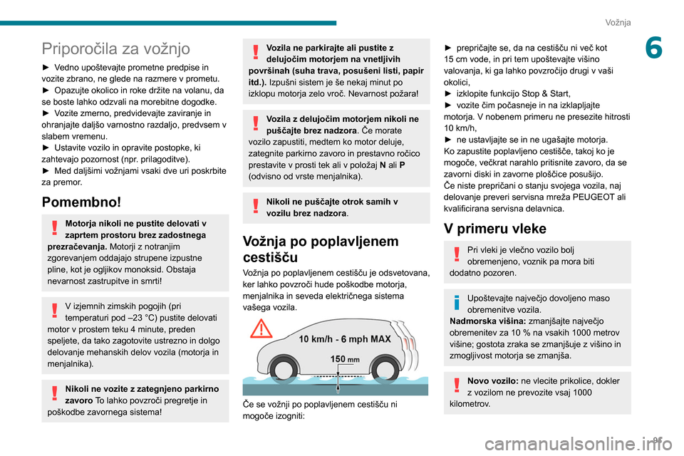 Peugeot Partner 2020 Priročnik za lastnika (in Slovenian) 91
Vožnja
6Priporočila za vožnjo
► Vedno upoštevajte prometne predpise in
vozite zbrano, ne glede na razmere v prometu.
►
Opazujte okolico in roke držite na volanu, da
se boste lahko odzva Peugeot Partner 2020 Priročnik za lastnika (in Slovenian) 91
Vožnja
6Priporočila za vožnjo
► Vedno upoštevajte prometne predpise in
vozite zbrano, ne glede na razmere v prometu.
►
Opazujte okolico in roke držite na volanu, da
se boste lahko odzva