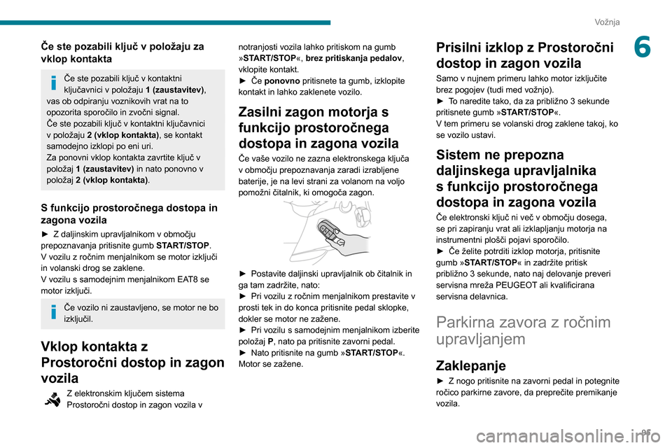 Peugeot Partner 2020 Priročnik za lastnika (in Slovenian) 95
Vožnja
6Če ste pozabili ključ v položaju za
vklop kontakta
Če ste pozabili ključ v kontaktni
ključavnici v položaju 1 (zaustavitev),
vas ob odpiranju voznikovih vrat na to
opozorita spo Peugeot Partner 2020 Priročnik za lastnika (in Slovenian) 95
Vožnja
6Če ste pozabili ključ v položaju za
vklop kontakta
Če ste pozabili ključ v kontaktni
ključavnici v položaju 1 (zaustavitev),
vas ob odpiranju voznikovih vrat na to
opozorita spo