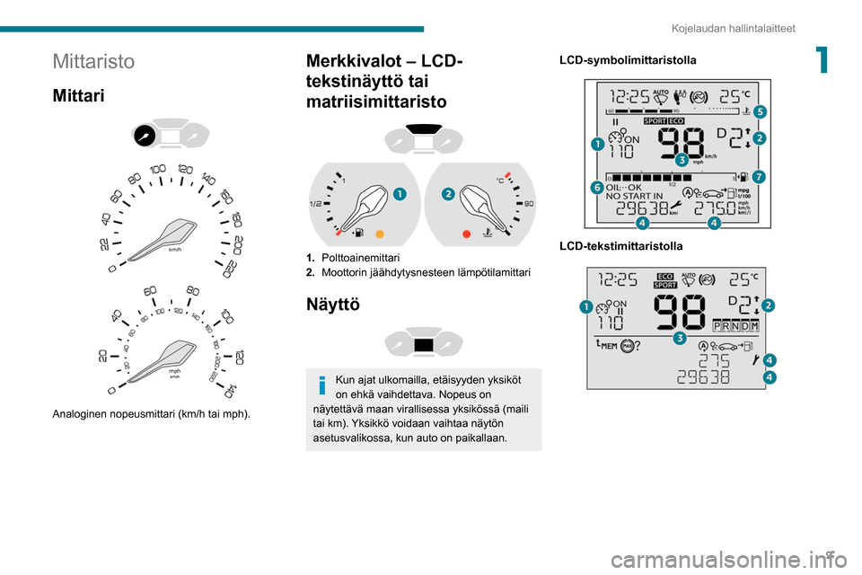 Peugeot Partner 2020  Omistajan käsikirja (in Finnish) 9
Kojelaudan hallintalaitteet
1Mittaristo
Mittari 
 
 
 
Analoginen nopeusmittari (km/h tai mph).
Merkkivalot – LCD-
tekstinäyttö tai 
matriisimittaristo
 
 
1. Polttoainemittari
2. Moottorin jä