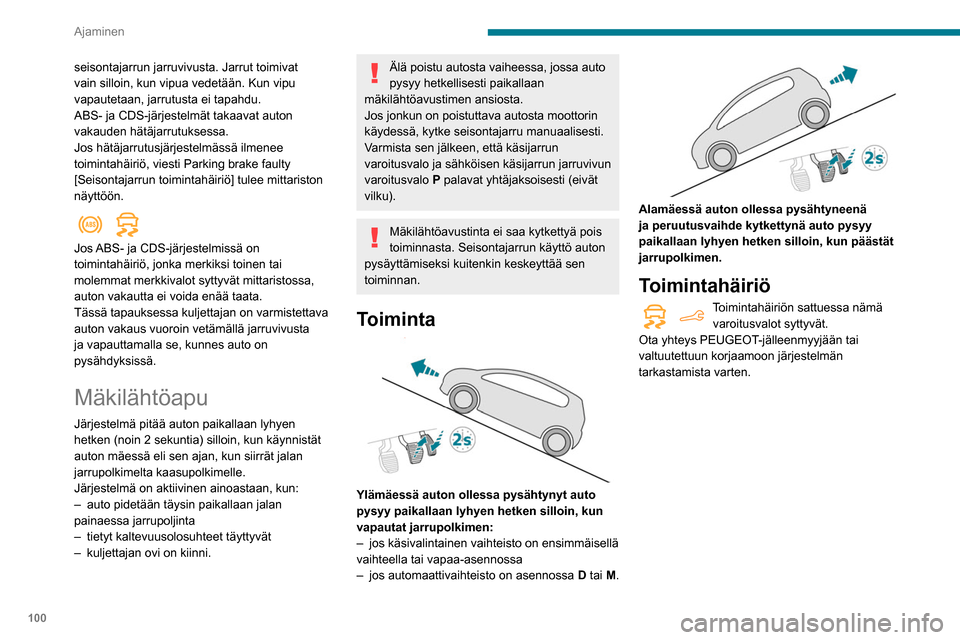 Peugeot Partner 2020 Omistajan käsikirja (in Finnish) 100
Ajaminen
seisontajarrun jarruvivusta. Jarrut toimivat
vain silloin, kun vipua vedetään. Kun vipu
vapautetaan, jarrutusta ei tapahdu.
ABS- ja CDS-järjestelmät takaavat auton
vakauden hätäj Peugeot Partner 2020 Omistajan käsikirja (in Finnish) 100
Ajaminen
seisontajarrun jarruvivusta. Jarrut toimivat
vain silloin, kun vipua vedetään. Kun vipu
vapautetaan, jarrutusta ei tapahdu.
ABS- ja CDS-järjestelmät takaavat auton
vakauden hätäj