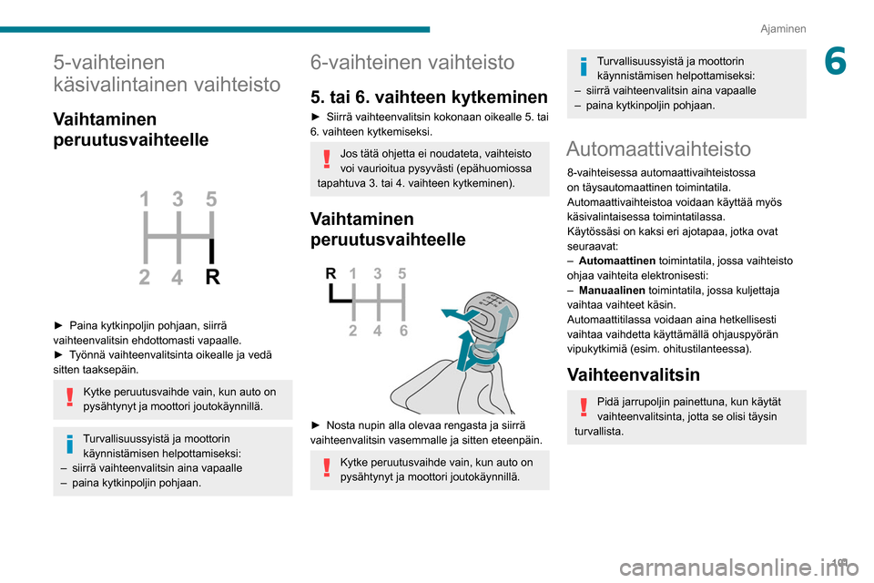 Peugeot Partner 2020 Omistajan käsikirja (in Finnish) 101
Ajaminen
65-vaihteinen
käsivalintainen vaihteisto
Vaihtaminen
peruutusvaihteelle
► Paina kytkinpoljin pohjaan, siirrä vaihteenvalitsin ehdottomasti vapaalle.
► Työnnä Peugeot Partner 2020 Omistajan käsikirja (in Finnish) 101
Ajaminen
65-vaihteinen
käsivalintainen vaihteisto
Vaihtaminen
peruutusvaihteelle
► Paina kytkinpoljin pohjaan, siirrä vaihteenvalitsin ehdottomasti vapaalle.
► Työnnä