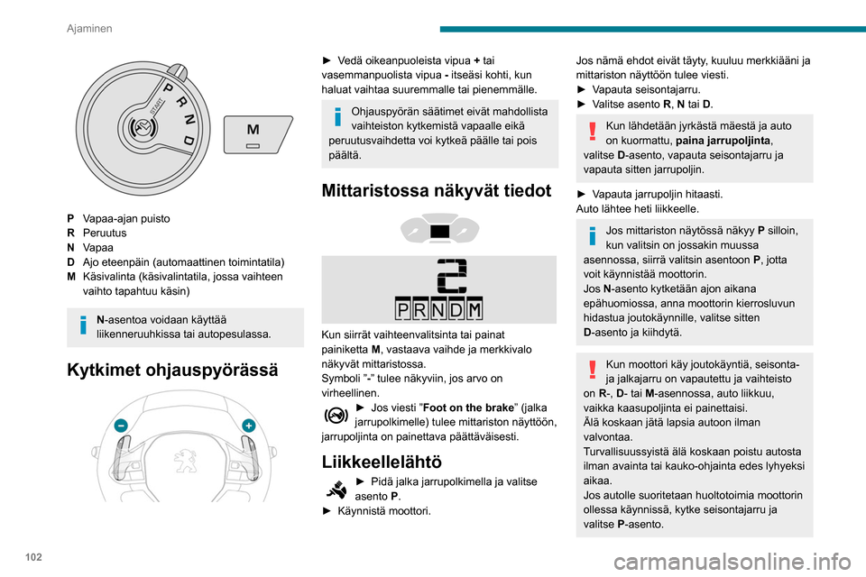 Peugeot Partner 2020 Omistajan käsikirja (in Finnish) 102
Ajaminen
PVapaa-ajan puisto
R Peruutus
N Vapaa
D Ajo eteenpäin (automaattinen toimintatila)
M Käsivalinta (käsivalintatila, jossa vaihteen
vaihto tapahtuu käsin)
N-asentoa voidaan käyttää Peugeot Partner 2020 Omistajan käsikirja (in Finnish) 102
Ajaminen
PVapaa-ajan puisto
R Peruutus
N Vapaa
D Ajo eteenpäin (automaattinen toimintatila)
M Käsivalinta (käsivalintatila, jossa vaihteen
vaihto tapahtuu käsin)
N-asentoa voidaan käyttää