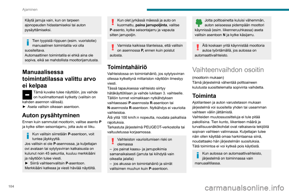 Peugeot Partner 2020 Omistajan käsikirja (in Finnish) 104
Ajaminen
Käytä jarruja vain, kun on tarpeen
ajonopeuden hidastamiseksi tai auton
pysäyttämiseksi.
Tien tyypistä riippuen (esim. vuoristotie) manuaalinen toimintatila voi olla
suositeltava. Peugeot Partner 2020 Omistajan käsikirja (in Finnish) 104
Ajaminen
Käytä jarruja vain, kun on tarpeen
ajonopeuden hidastamiseksi tai auton
pysäyttämiseksi.
Tien tyypistä riippuen (esim. vuoristotie) manuaalinen toimintatila voi olla
suositeltava.