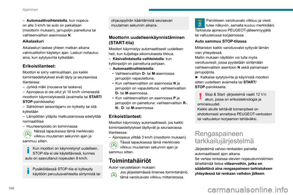 Peugeot Partner 2020 Omistajan käsikirja (in Finnish) 106
Ajaminen
– Automaattivaihteistolla, kun nopeus
on alle 3 km/h tai auto on paikallaan
(moottorin mukaan), jarrupoljin painettuna tai
vaihteenvalitsin asennossa N.
Aikalaskuri
Aikalaskuri lask Peugeot Partner 2020 Omistajan käsikirja (in Finnish) 106
Ajaminen
– Automaattivaihteistolla, kun nopeus
on alle 3 km/h tai auto on paikallaan
(moottorin mukaan), jarrupoljin painettuna tai
vaihteenvalitsin asennossa N.
Aikalaskuri
Aikalaskuri lask
