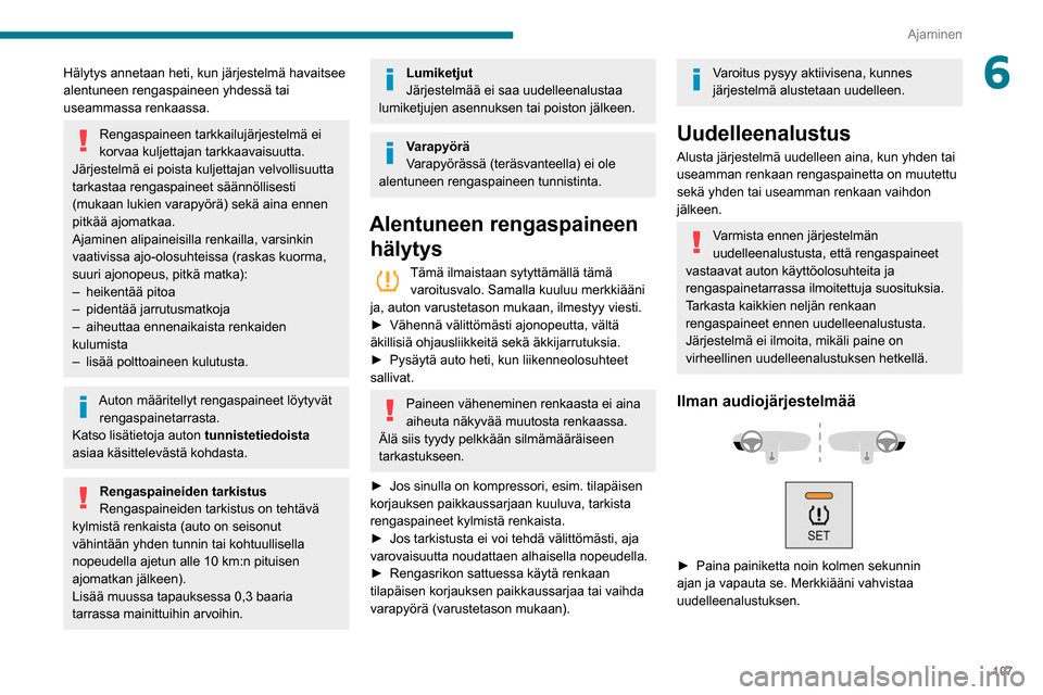 Peugeot Partner 2020 Omistajan käsikirja (in Finnish) 107
Ajaminen
6Hälytys annetaan heti, kun järjestelmä havaitsee
alentuneen rengaspaineen yhdessä tai
useammassa renkaassa.
Rengaspaineen tarkkailujärjestelmä ei
korvaa kuljettajan tarkkaavaisu Peugeot Partner 2020 Omistajan käsikirja (in Finnish) 107
Ajaminen
6Hälytys annetaan heti, kun järjestelmä havaitsee
alentuneen rengaspaineen yhdessä tai
useammassa renkaassa.
Rengaspaineen tarkkailujärjestelmä ei
korvaa kuljettajan tarkkaavaisu