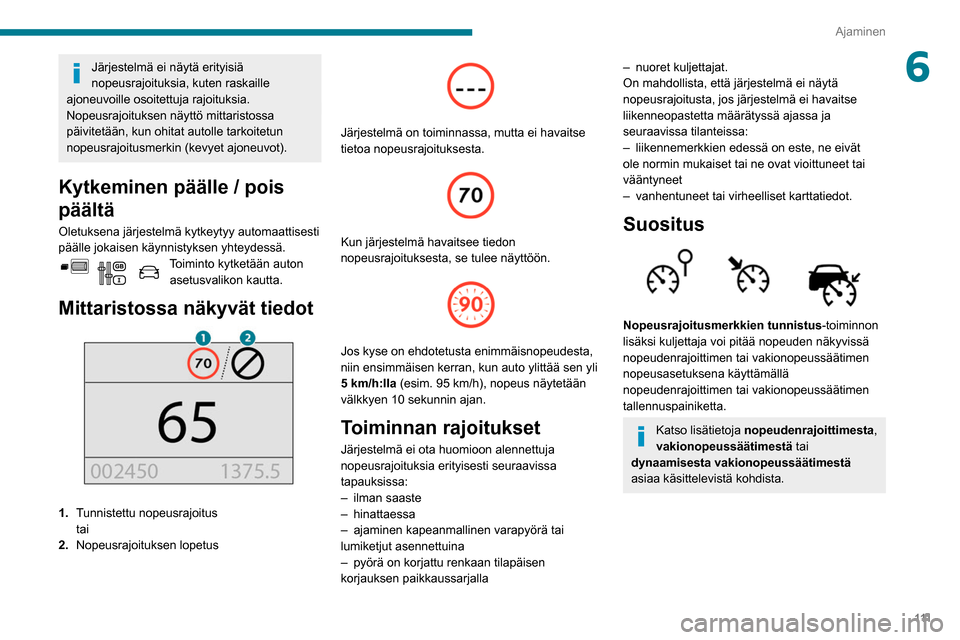 Peugeot Partner 2020 Omistajan käsikirja (in Finnish) 111
Ajaminen
6Järjestelmä ei näytä erityisiä
nopeusrajoituksia, kuten raskaille
ajoneuvoille osoitettuja rajoituksia.
Nopeusrajoituksen näyttö mittaristossa
päivitetään, kun ohitat autoll Peugeot Partner 2020 Omistajan käsikirja (in Finnish) 111
Ajaminen
6Järjestelmä ei näytä erityisiä
nopeusrajoituksia, kuten raskaille
ajoneuvoille osoitettuja rajoituksia.
Nopeusrajoituksen näyttö mittaristossa
päivitetään, kun ohitat autoll