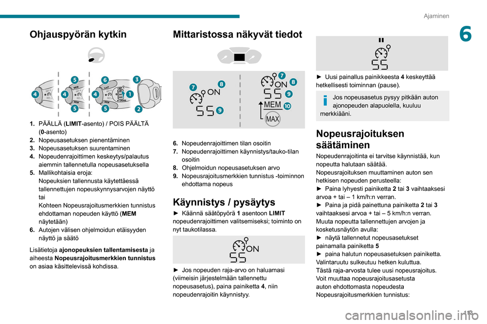 Peugeot Partner 2020 Omistajan käsikirja (in Finnish) 11 3
Ajaminen
6Ohjauspyörän kytkin
1. PÄÄLLÄ (LIMIT -asento) / POIS PÄÄLTÄ
(0-asento)
2. Nopeusasetuksen pienentäminen
3. Nopeusasetuksen suurentaminen
4. Nopeudenrajoittimen keskeyty Peugeot Partner 2020 Omistajan käsikirja (in Finnish) 11 3
Ajaminen
6Ohjauspyörän kytkin
1. PÄÄLLÄ (LIMIT -asento) / POIS PÄÄLTÄ
(0-asento)
2. Nopeusasetuksen pienentäminen
3. Nopeusasetuksen suurentaminen
4. Nopeudenrajoittimen keskeyty