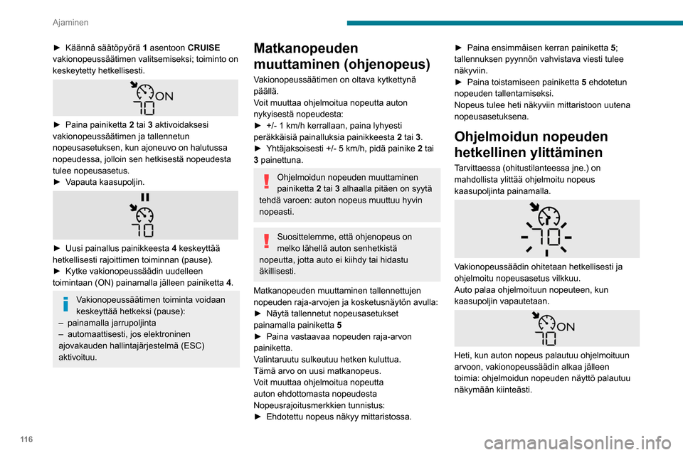 Peugeot Partner 2020 Omistajan käsikirja (in Finnish) 11 6
Ajaminen
► Käännä säätöpyörä 1 asentoon CRUISE
vakionopeussäätimen valitsemiseksi; toiminto on
keskeytetty hetkellisesti.
► Paina painiketta 2 tai 3 aktivoi Peugeot Partner 2020 Omistajan käsikirja (in Finnish) 11 6
Ajaminen
► Käännä säätöpyörä 1 asentoon CRUISE
vakionopeussäätimen valitsemiseksi; toiminto on
keskeytetty hetkellisesti.
► Paina painiketta 2 tai 3 aktivoi