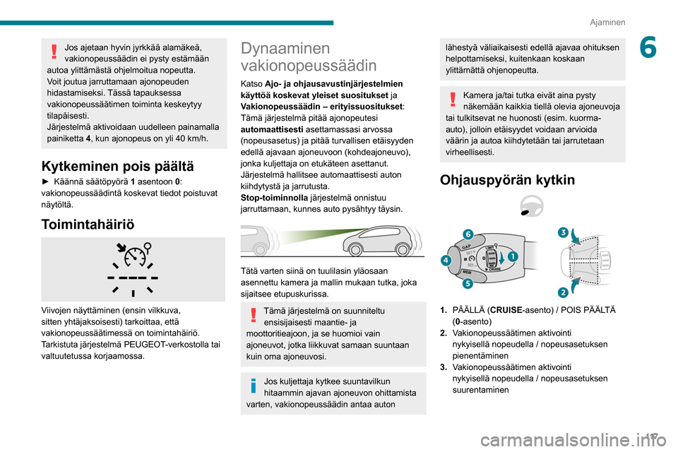 Peugeot Partner 2020 Omistajan käsikirja (in Finnish) 11 7
Ajaminen
6Jos ajetaan hyvin jyrkkää alamäkeä,
vakionopeussäädin ei pysty estämään
autoa ylittämästä ohjelmoitua nopeutta.
Voit joutua jarruttamaan ajonopeuden
hidastamiseksi. Täss Peugeot Partner 2020 Omistajan käsikirja (in Finnish) 11 7
Ajaminen
6Jos ajetaan hyvin jyrkkää alamäkeä,
vakionopeussäädin ei pysty estämään
autoa ylittämästä ohjelmoitua nopeutta.
Voit joutua jarruttamaan ajonopeuden
hidastamiseksi. Täss