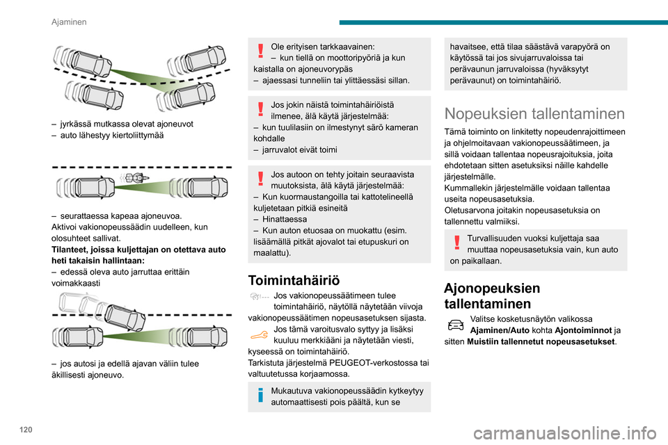 Peugeot Partner 2020 Omistajan käsikirja (in Finnish) 120
Ajaminen
– jyrkässä mutkassa olevat ajoneuvot
– auto lähestyy kiertoliittymää
– seurattaessa kapeaa ajoneuvoa.
Aktivoi vakionopeussäädin uudelleen, kun
olosuhteet sallivat.
T
i Peugeot Partner 2020 Omistajan käsikirja (in Finnish) 120
Ajaminen
– jyrkässä mutkassa olevat ajoneuvot
– auto lähestyy kiertoliittymää
– seurattaessa kapeaa ajoneuvoa.
Aktivoi vakionopeussäädin uudelleen, kun
olosuhteet sallivat.
T
i