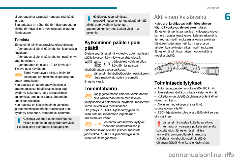 Peugeot Partner 2020 Omistajan käsikirja (in Finnish) 123
Ajaminen
6ei ole reagoinut tarpeeksi nopeasti eikä käytä
jarruja.
Sen tarkoitus on vähentää törmäysnopeutta tai
välttää törmäys silloin, kun kuljettaja ei puutu
tilanteeseen.
Toimi Peugeot Partner 2020 Omistajan käsikirja (in Finnish) 123
Ajaminen
6ei ole reagoinut tarpeeksi nopeasti eikä käytä
jarruja.
Sen tarkoitus on vähentää törmäysnopeutta tai
välttää törmäys silloin, kun kuljettaja ei puutu
tilanteeseen.
Toimi