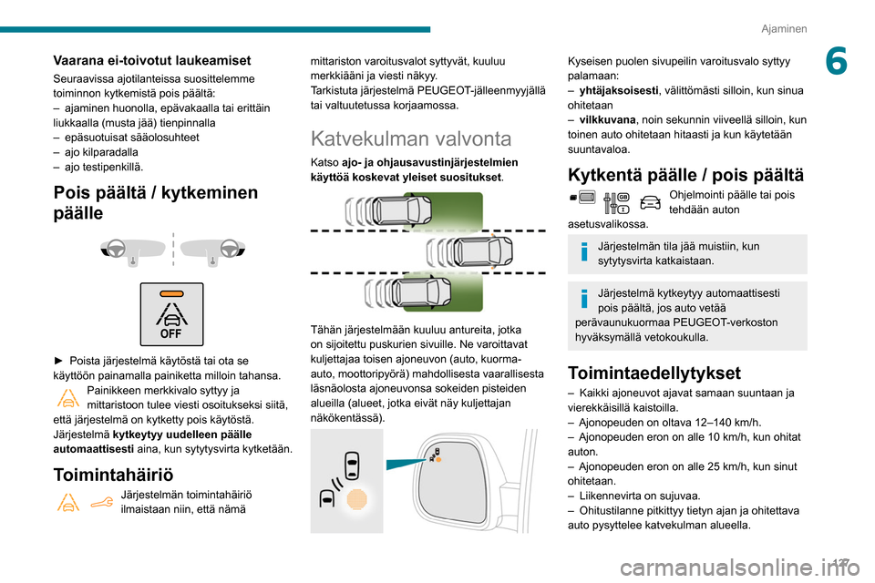 Peugeot Partner 2020 Omistajan käsikirja (in Finnish) 127
Ajaminen
6Vaarana ei-toivotut laukeamiset
Seuraavissa ajotilanteissa suosittelemme
toiminnon kytkemistä pois päältä:
–
ajaminen huonolla, epävakaalla tai erittäin
liukkaalla (musta jä Peugeot Partner 2020 Omistajan käsikirja (in Finnish) 127
Ajaminen
6Vaarana ei-toivotut laukeamiset
Seuraavissa ajotilanteissa suosittelemme
toiminnon kytkemistä pois päältä:
–
ajaminen huonolla, epävakaalla tai erittäin
liukkaalla (musta jä